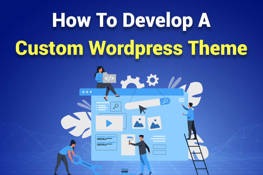 How to develop a custom WordPress theme? Comprehensive Instructions